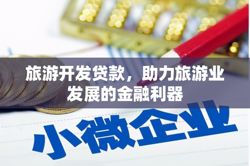富源旅游开发贷款，助力旅游业发展的金融利器