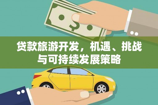 富源贷款旅游开发，机遇、挑战与可持续发展策略