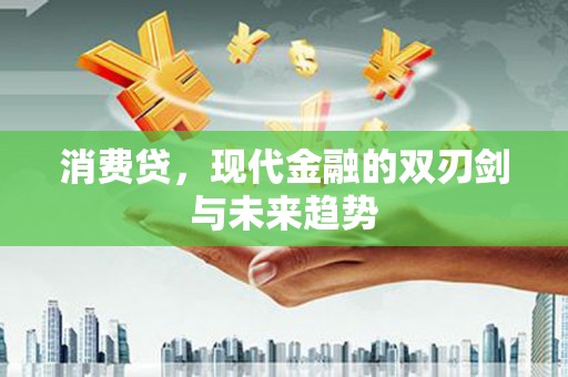 富源消费贷，现代金融的双刃剑与未来趋势