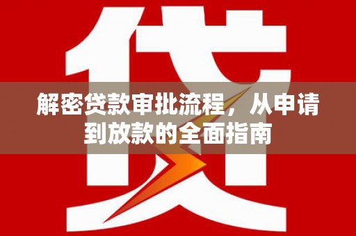 富源解密贷款审批流程，从申请到放款的全面指南