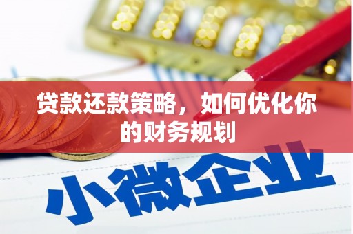 富源贷款还款策略，如何优化你的财务规划