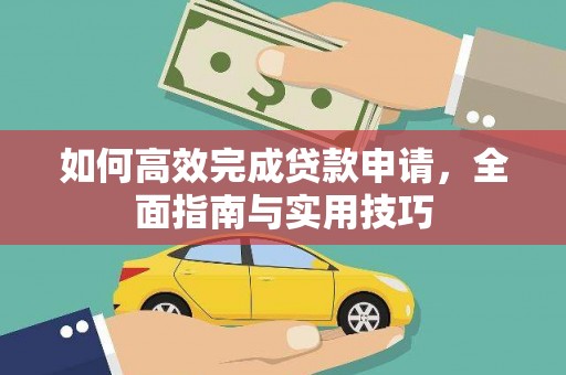 富源如何高效完成贷款申请，全面指南与实用技巧