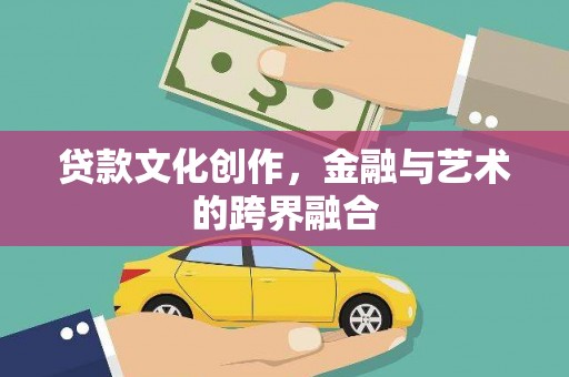 富源贷款文化创作，金融与艺术的跨界融合