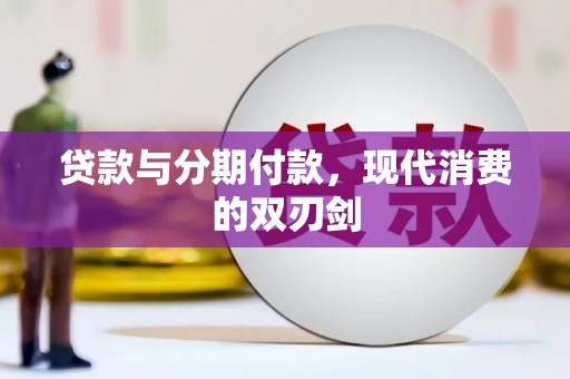 富源贷款与分期付款，现代消费的双刃剑