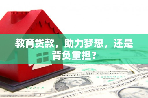 富源教育贷款，助力梦想，还是背负重担？