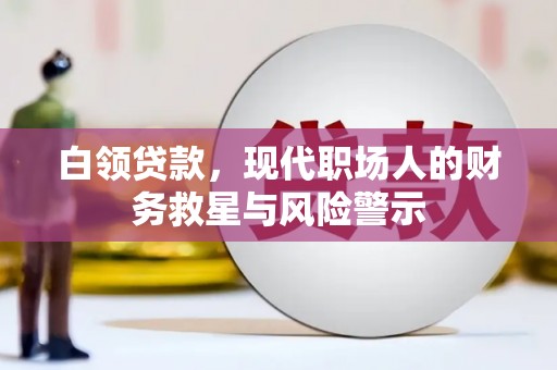 富源白领贷款，现代职场人的财务救星与风险警示