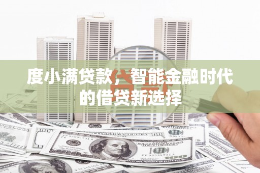 富源度小满贷款，智能金融时代的借贷新选择