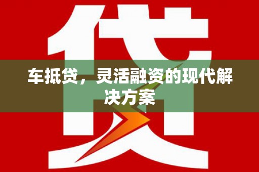 富源车抵贷，灵活融资的现代解决方案