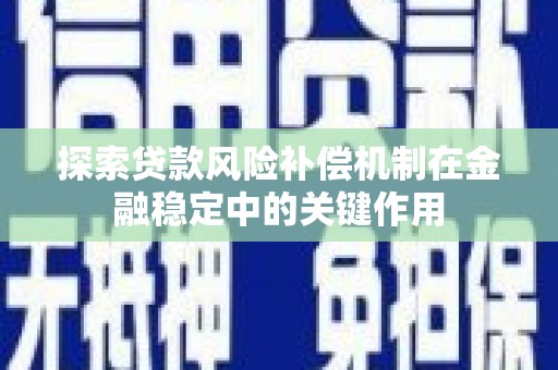富源探索贷款风险补偿机制在金融稳定中的关键作用