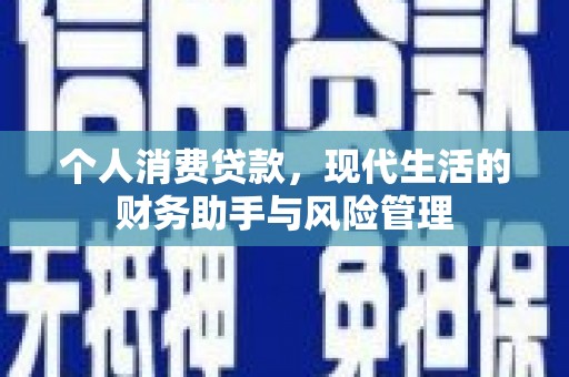 富源个人消费贷款，现代生活的财务助手与风险管理