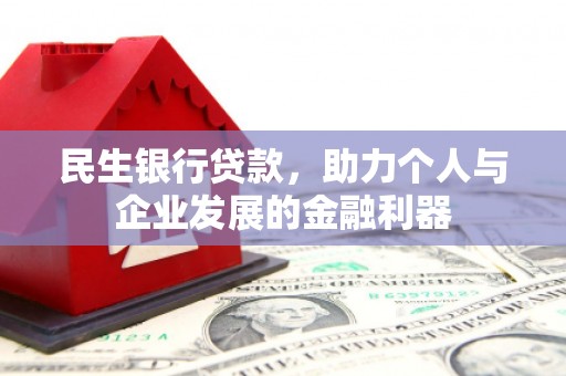 富源民生银行贷款，助力个人与企业发展的金融利器