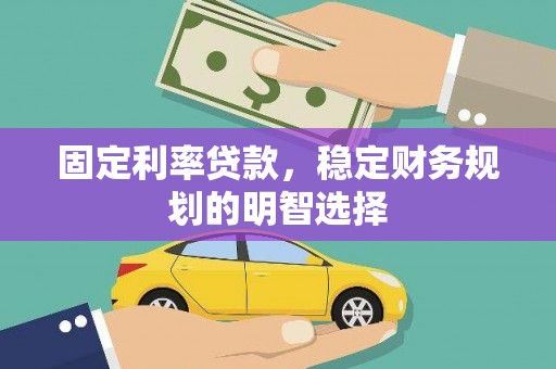 富源固定利率贷款，稳定财务规划的明智选择