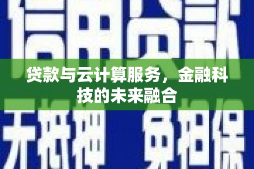 富源贷款与云计算服务，金融科技的未来融合