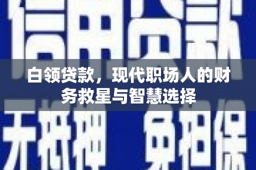 富源白领贷款，现代职场人的财务救星与智慧选择