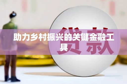 富源助力乡村振兴的关键金融工具