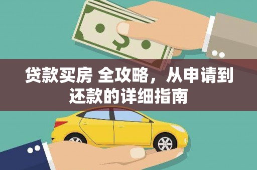 富源贷款买房 全攻略，从申请到还款的详细指南