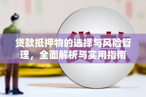 富源贷款抵押物的选择与风险管理，全面解析与实用指南
