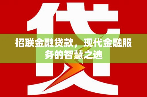 富源招联金融贷款，现代金融服务的智慧之选