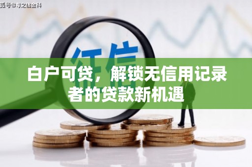 富源白户可贷，解锁无信用记录者的贷款新机遇