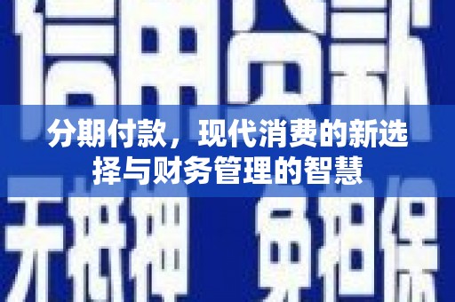富源分期付款，现代消费的新选择与财务管理的智慧