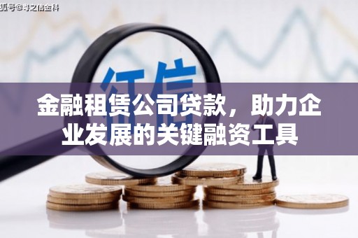 富源金融租赁公司贷款，助力企业发展的关键融资工具