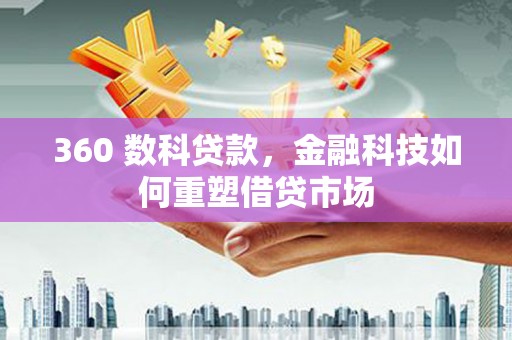 富源360 数科贷款，金融科技如何重塑借贷市场