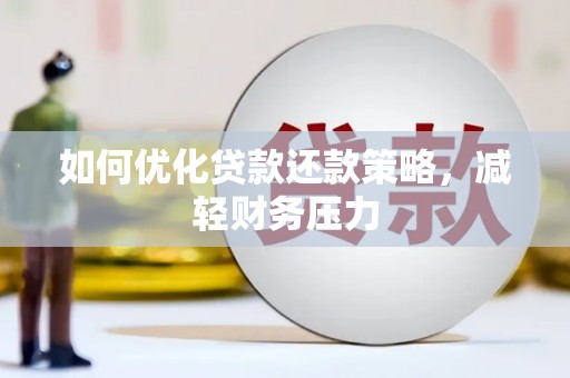 富源如何优化贷款还款策略，减轻财务压力