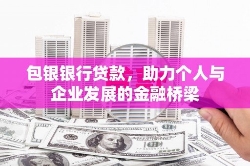 富源包银银行贷款，助力个人与企业发展的金融桥梁
