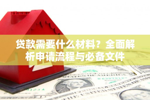 富源贷款需要什么材料？全面解析申请流程与必备文件