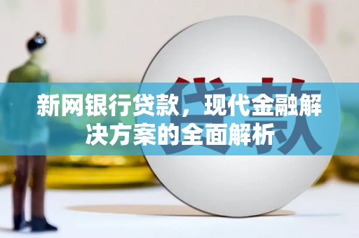 富源新网银行贷款，现代金融解决方案的全面解析