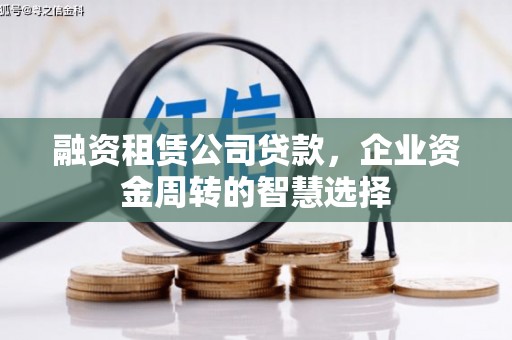 富源融资租赁公司贷款，企业资金周转的智慧选择