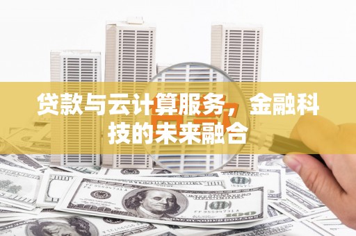 富源贷款与云计算服务，金融科技的未来融合