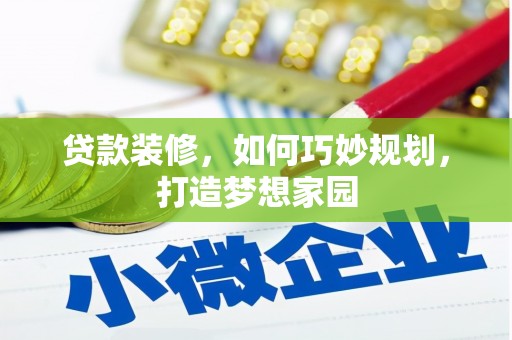 富源贷款装修，如何巧妙规划，打造梦想家园