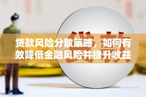 富源贷款风险分散策略，如何有效降低金融风险并提升收益