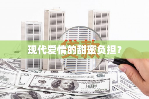 富源现代爱情的甜蜜负担？