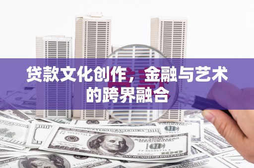 富源贷款文化创作，金融与艺术的跨界融合