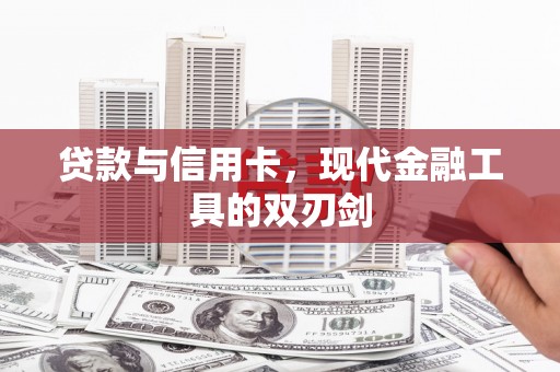 富源贷款与信用卡，现代金融工具的双刃剑