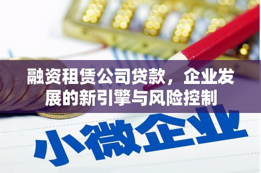 富源融资租赁公司贷款，企业发展的新引擎与风险控制