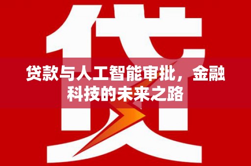 富源贷款与人工智能审批，金融科技的未来之路