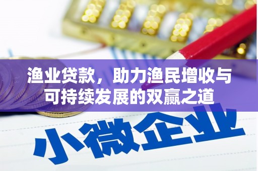 富源渔业贷款，助力渔民增收与可持续发展的双赢之道