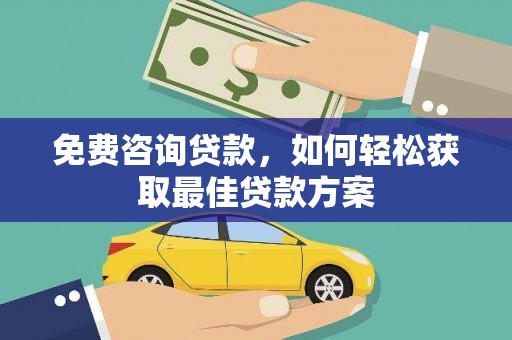 富源免费咨询贷款，如何轻松获取最佳贷款方案