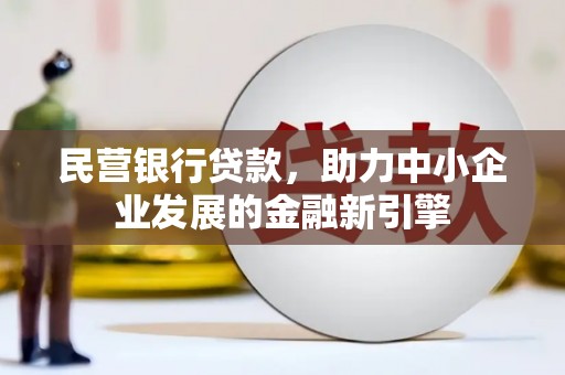 富源民营银行贷款，助力中小企业发展的金融新引擎