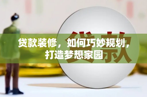 富源贷款装修，如何巧妙规划，打造梦想家园