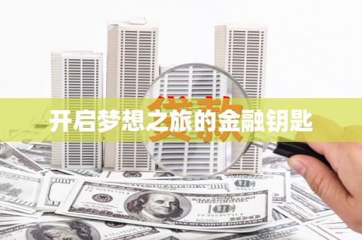 富源开启梦想之旅的金融钥匙