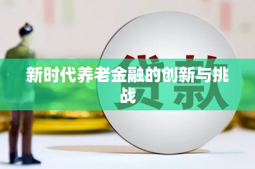 富源新时代养老金融的创新与挑战